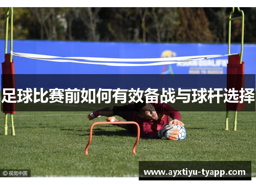 足球比赛前如何有效备战与球杆选择