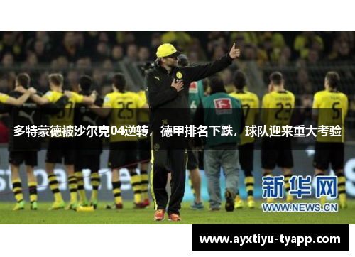 多特蒙德被沙尔克04逆转，德甲排名下跌，球队迎来重大考验