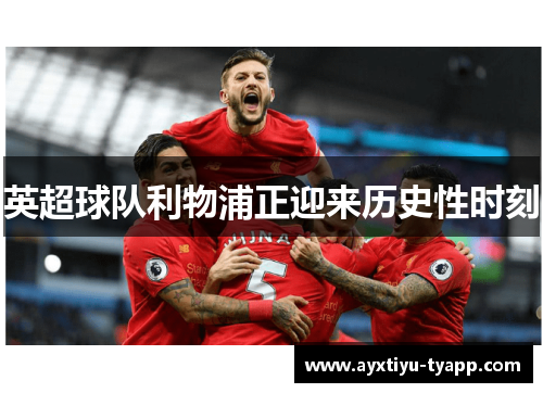 英超球队利物浦正迎来历史性时刻