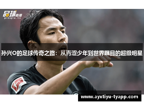 孙兴O的足球传奇之路：从青涩少年到世界瞩目的超级明星